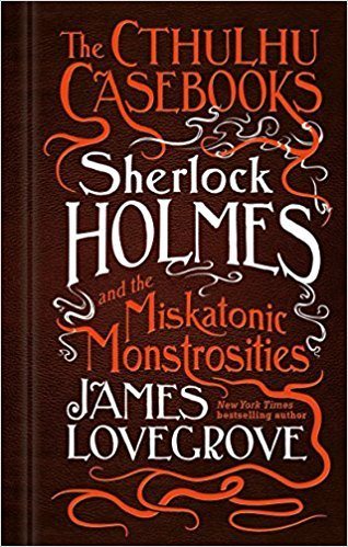 The Cthulhu Casebooks: Sherlock Holmes and the Miskatonic Monstrosities – Book Review